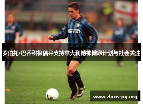 罗伯托·巴乔积极倡导支持意大利精神健康计划与社会关注 罗伯托·巴乔积极倡导支持意大利精神健康计划与社会关注