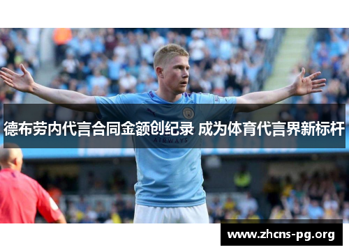 德布劳内代言合同金额创纪录 成为体育代言界新标杆 德布劳内代言合同金额创纪录 成为体育代言界新标杆