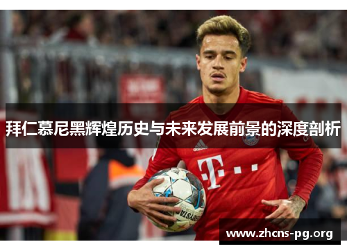 拜仁慕尼黑辉煌历史与未来发展前景的深度剖析 拜仁慕尼黑辉煌历史与未来发展前景的深度剖析