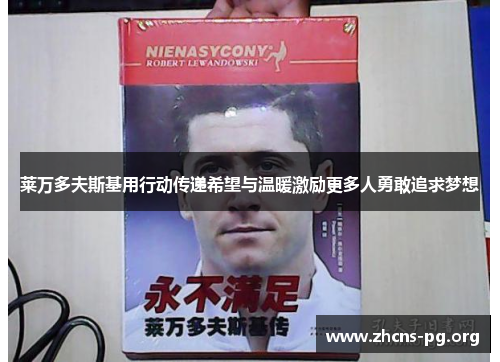 莱万多夫斯基用行动传递希望与温暖激励更多人勇敢追求梦想 莱万多夫斯基用行动传递希望与温暖激励更多人勇敢追求梦想