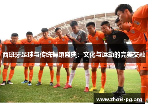 西班牙足球与传统舞蹈盛典:文化与运动的完美交融 西班牙足球与传统舞蹈盛典:文化与运动的完美交融