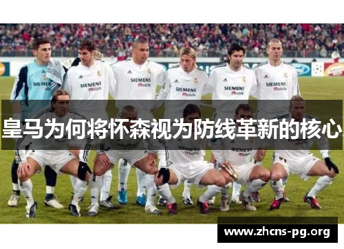 皇马为何将怀森视为防线革新的核心