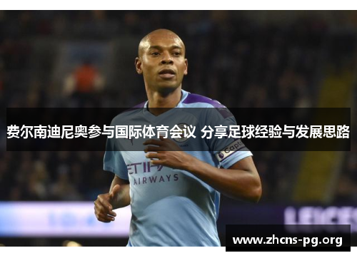 费尔南迪尼奥参与国际体育会议 分享足球经验与发展思路 费尔南迪尼奥参与国际体育会议 分享足球经验与发展思路