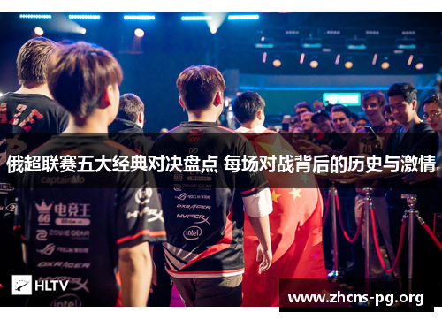 俄超联赛五大经典对决盘点 每场对战背后的历史与激情 俄超联赛五大经典对决盘点 每场对战背后的历史与激情