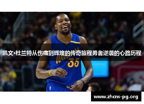 凯文·杜兰特从伤痛到辉煌的传奇旅程勇者逆袭的心路历程 凯文·杜兰特从伤痛到辉煌的传奇旅程勇者逆袭的心路历程