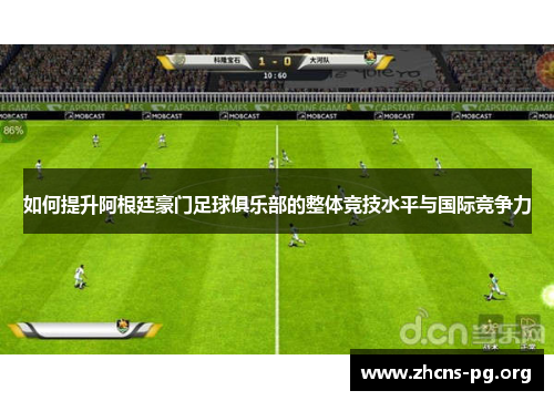 如何提升阿根廷豪门足球俱乐部的整体竞技水平与国际竞争力 如何提升阿根廷豪门足球俱乐部的整体竞技水平与国际竞争力