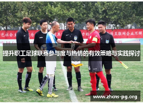 提升职工足球联赛参与度与热情的有效策略与实践探讨 提升职工足球联赛参与度与热情的有效策略与实践探讨