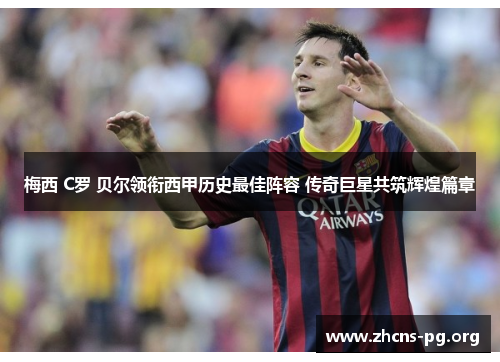 梅西 C罗 贝尔领衔西甲历史最佳阵容 传奇巨星共筑辉煌篇章 梅西 C罗 贝尔领衔西甲历史最佳阵容 传奇巨星共筑辉煌篇章