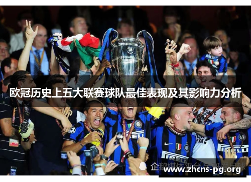 欧冠历史上五大联赛球队最佳表现及其影响力分析 欧冠历史上五大联赛球队最佳表现及其影响力分析