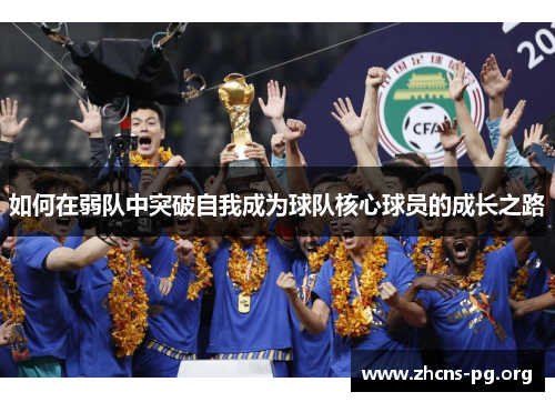 如何在弱队中突破自我成为球队核心球员的成长之路 如何在弱队中突破自我成为球队核心球员的成长之路