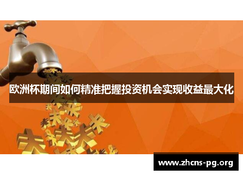 欧洲杯期间如何精准把握投资机会实现收益最大化 欧洲杯期间如何精准把握投资机会实现收益最大化