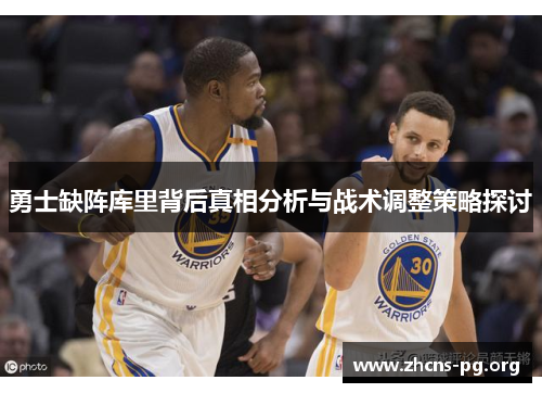 勇士缺阵库里背后真相分析与战术调整策略探讨 勇士缺阵库里背后真相分析与战术调整策略探讨
