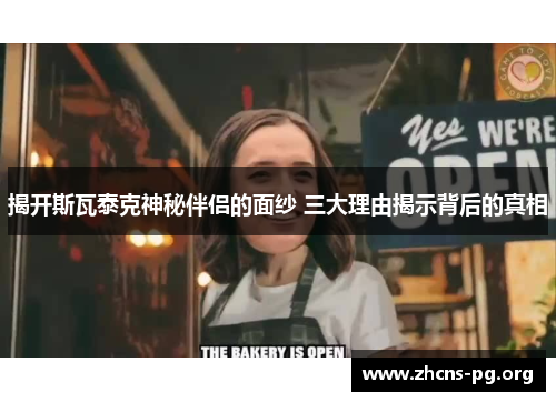 揭开斯瓦泰克神秘伴侣的面纱 三大理由揭示背后的真相 揭开斯瓦泰克神秘伴侣的面纱 三大理由揭示背后的真相