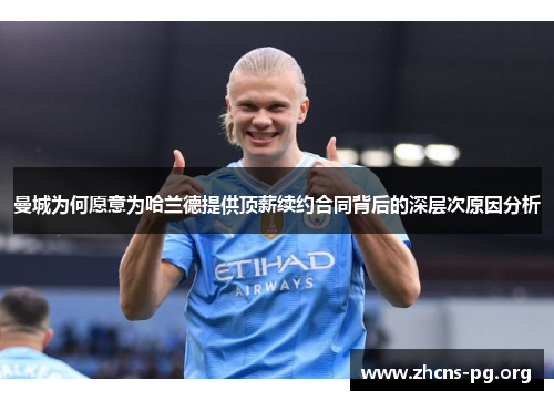 曼城为何愿意为哈兰德提供顶薪续约合同背后的深层次原因分析 曼城为何愿意为哈兰德提供顶薪续约合同背后的深层次原因分析