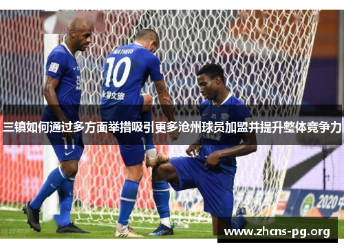 三镇如何通过多方面举措吸引更多沧州球员加盟并提升整体竞争力