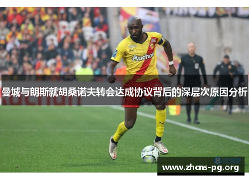 曼城与朗斯就胡桑诺夫转会达成协议背后的深层次原因分析 曼城与朗斯就胡桑诺夫转会达成协议背后的深层次原因分析