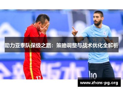 助力亚泰队保级之路：策略调整与战术优化全解析