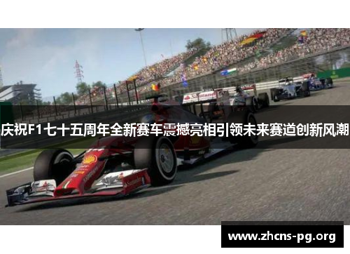 庆祝F1七十五周年全新赛车震撼亮相引领未来赛道创新风潮 庆祝F1七十五周年全新赛车震撼亮相引领未来赛道创新风潮