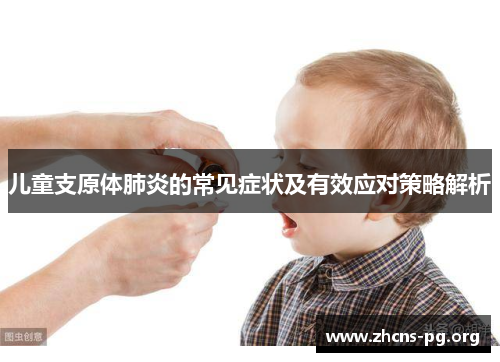 儿童支原体肺炎的常见症状及有效应对策略解析 儿童支原体肺炎的常见症状及有效应对策略解析
