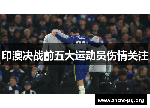 印澳决战前五大运动员伤情关注 印澳决战前五大运动员伤情关注