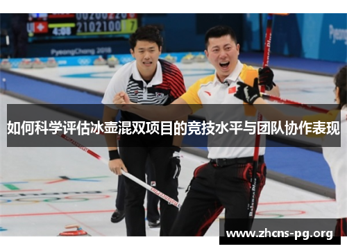 如何科学评估冰壶混双项目的竞技水平与团队协作表现 如何科学评估冰壶混双项目的竞技水平与团队协作表现