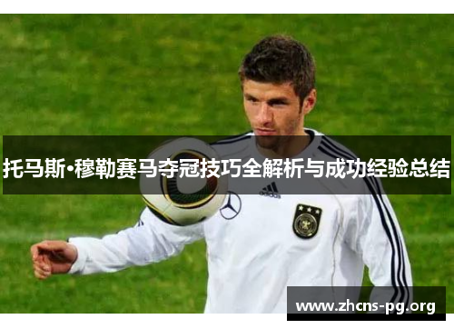 托马斯·穆勒赛马夺冠技巧全解析与成功经验总结 托马斯·穆勒赛马夺冠技巧全解析与成功经验总结