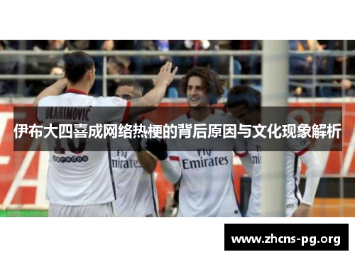 伊布大四喜成网络热梗的背后原因与文化现象解析 伊布大四喜成网络热梗的背后原因与文化现象解析