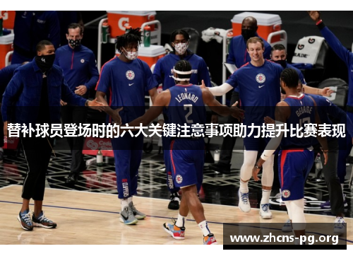 替补球员登场时的六大关键注意事项助力提升比赛表现 替补球员登场时的六大关键注意事项助力提升比赛表现