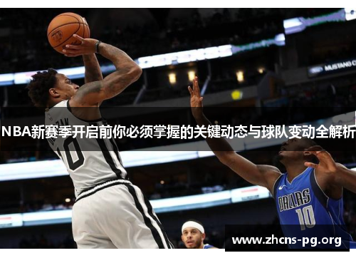 NBA新赛季开启前你必须掌握的关键动态与球队变动全解析 NBA新赛季开启前你必须掌握的关键动态与球队变动全解析