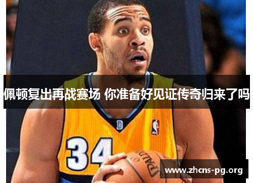 佩顿复出再战赛场 你准备好见证传奇归来了吗 佩顿复出再战赛场 你准备好见证传奇归来了吗