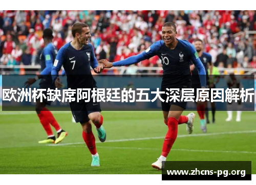 欧洲杯缺席阿根廷的五大深层原因解析 欧洲杯缺席阿根廷的五大深层原因解析