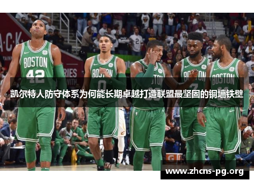 凯尔特人防守体系为何能长期卓越打造联盟最坚固的铜墙铁壁 凯尔特人防守体系为何能长期卓越打造联盟最坚固的铜墙铁壁