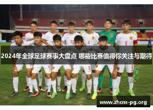 2024年全球足球赛事大盘点 哪些比赛值得你关注与期待 2024年全球足球赛事大盘点 哪些比赛值得你关注与期待