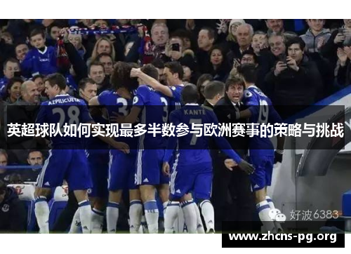英超球队如何实现最多半数参与欧洲赛事的策略与挑战 英超球队如何实现最多半数参与欧洲赛事的策略与挑战