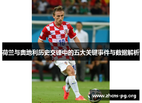 荷兰与奥地利历史交锋中的五大关键事件与数据解析 荷兰与奥地利历史交锋中的五大关键事件与数据解析