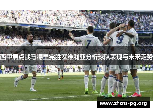 西甲焦点战马德里完胜塞维利亚分析球队表现与未来走势 西甲焦点战马德里完胜塞维利亚分析球队表现与未来走势
