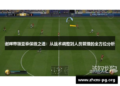 谢晖带领亚泰保级之道:从战术调整到人员管理的全方位分析 谢晖带领亚泰保级之道:从战术调整到人员管理的全方位分析
