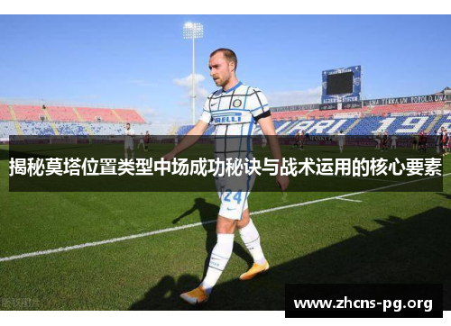 揭秘莫塔位置类型中场成功秘诀与战术运用的核心要素 揭秘莫塔位置类型中场成功秘诀与战术运用的核心要素