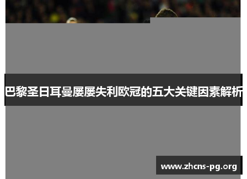 巴黎圣日耳曼屡屡失利欧冠的五大关键因素解析 巴黎圣日耳曼屡屡失利欧冠的五大关键因素解析