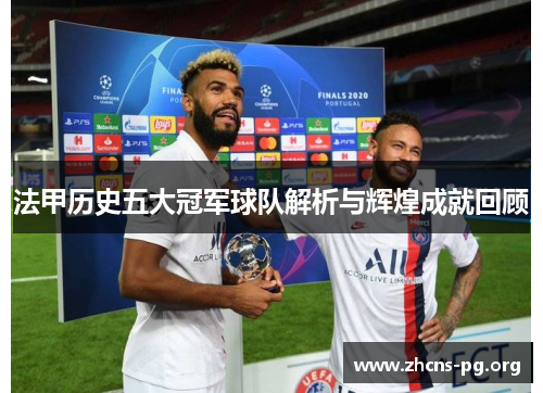 法甲历史五大冠军球队解析与辉煌成就回顾